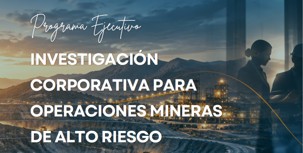 Programa Ejecutivo Investigación Corporativa para Operaciones Mineras de Alto Riesgo
